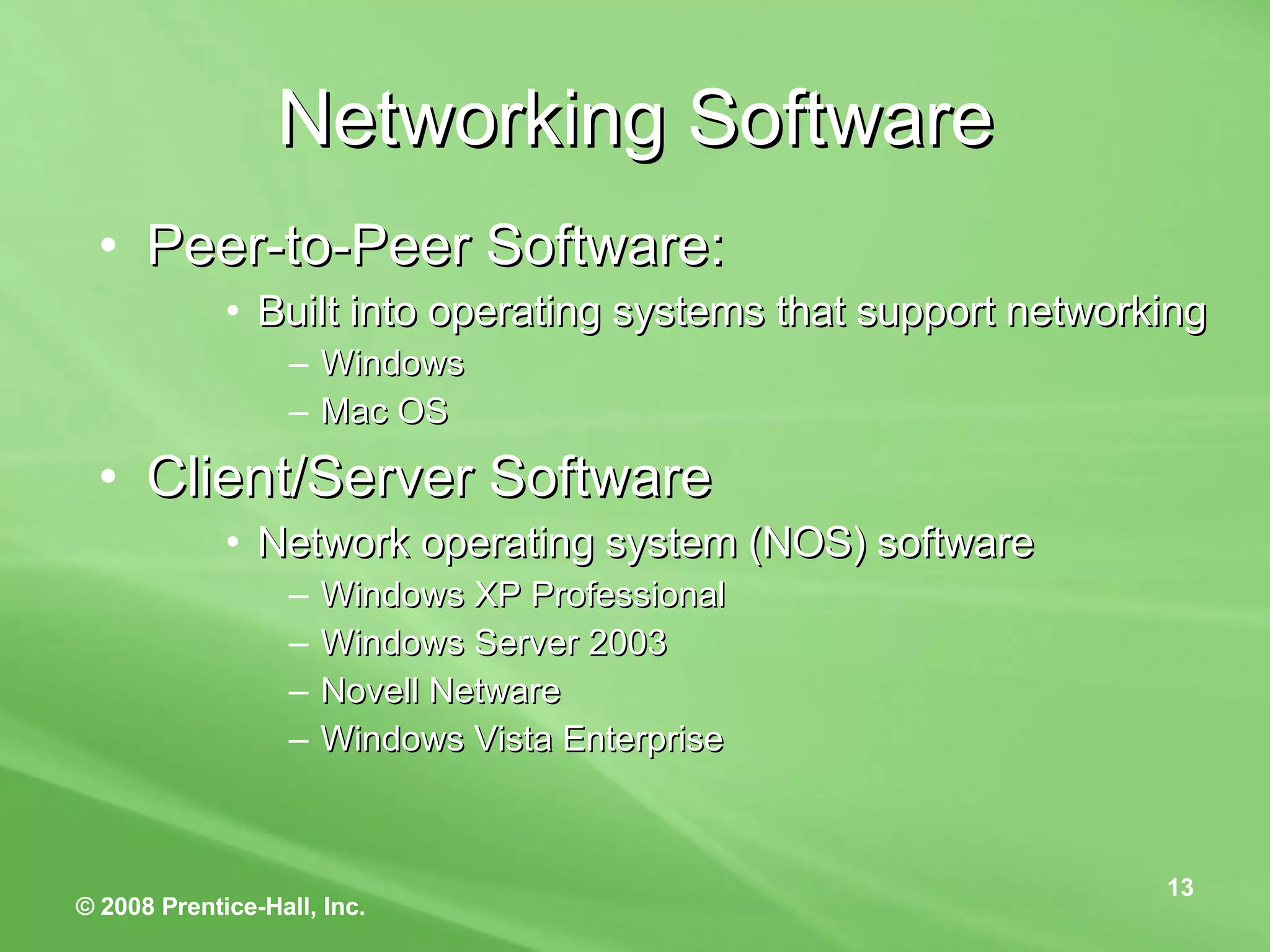 Networking Software Peer-to-Peer Software: Built into operating systems that support networking Windows Mac OS Client/Server Software  Network operating system (NOS) software Windows XP Professional Windows Server 2003 Novell Netware Windows Vista Enterprise 