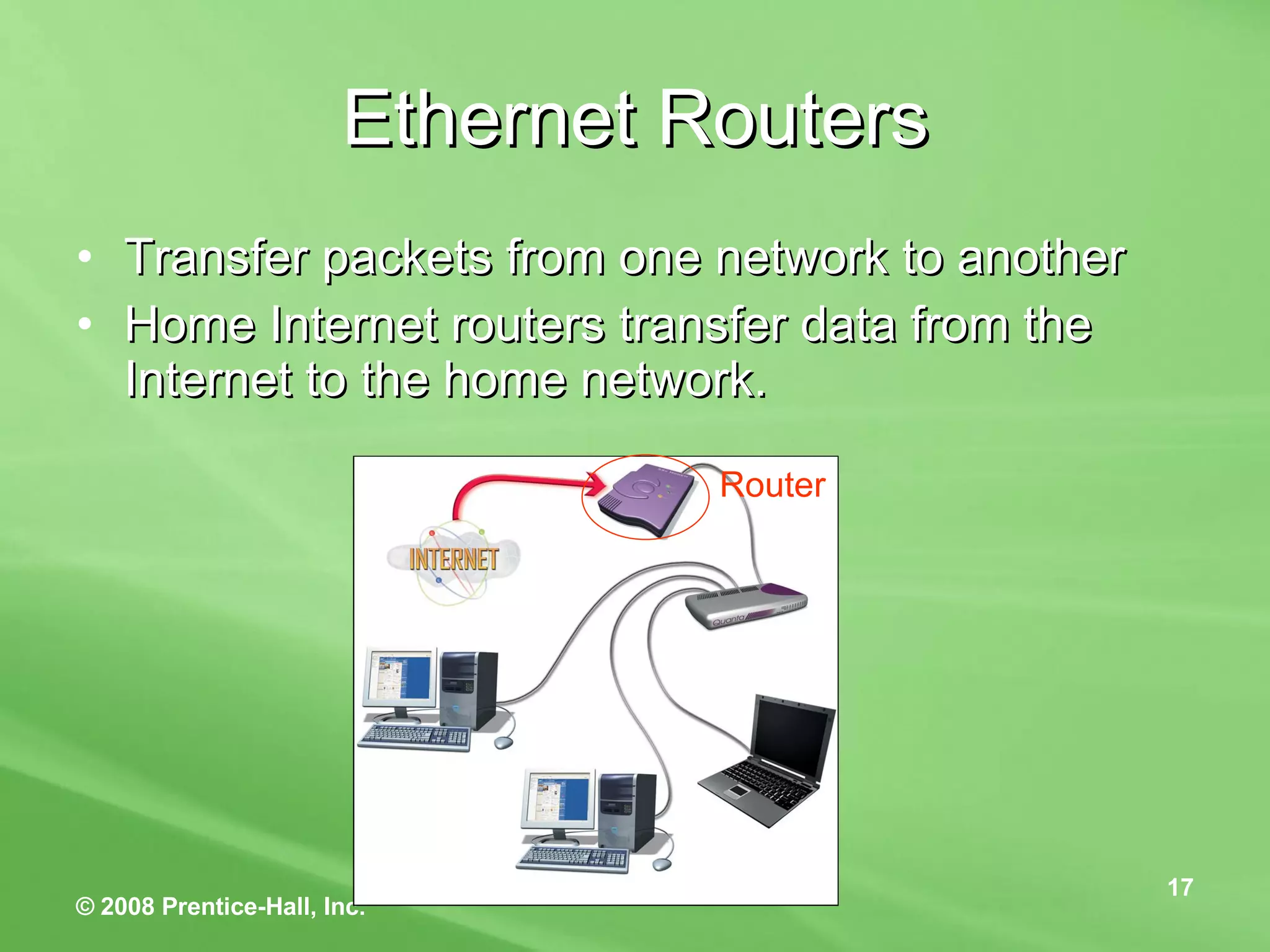 Ethernet Routers Transfer packets from one network to another Home Internet routers transfer data from the Internet to the home network. Router 