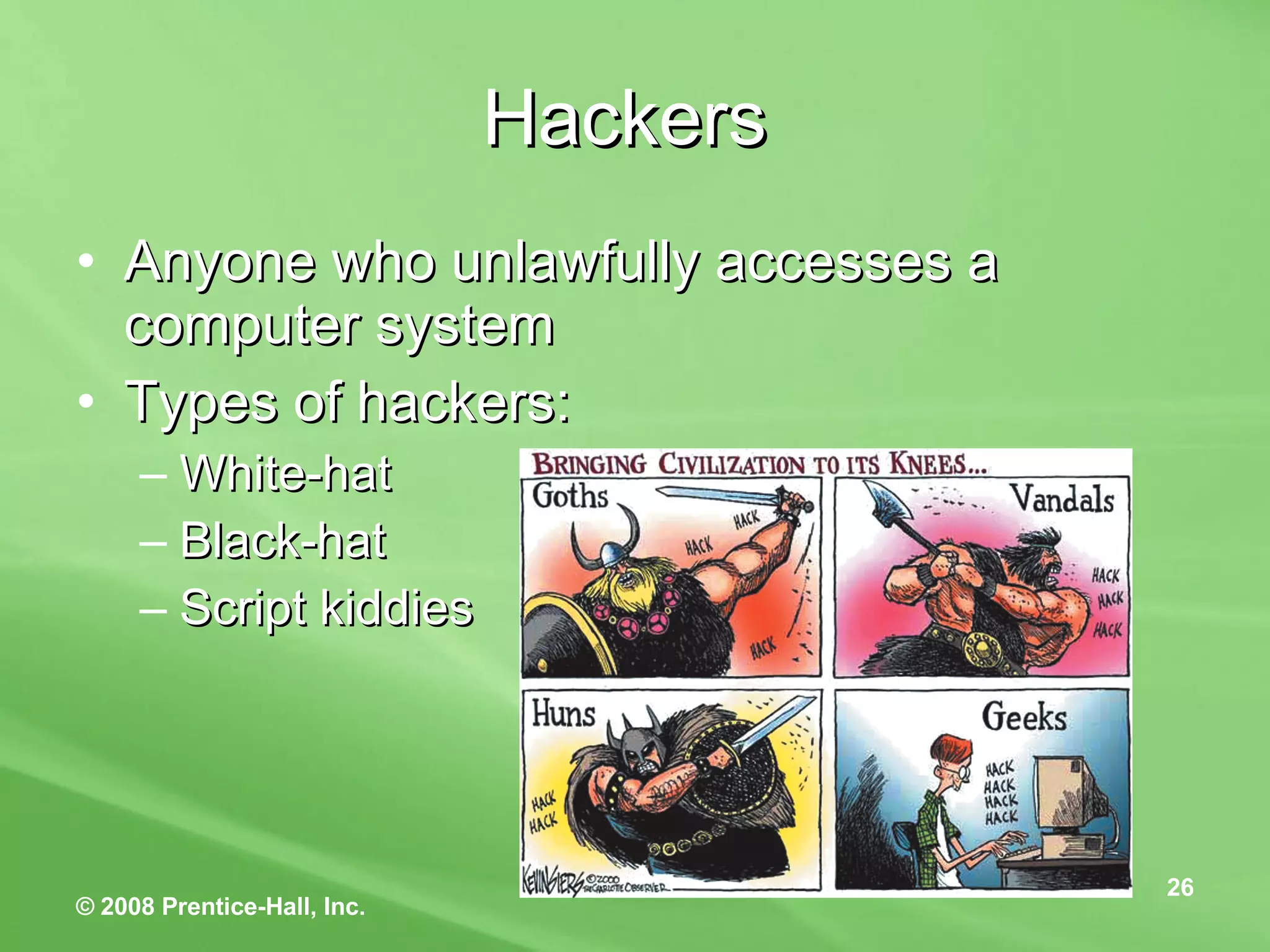 Hackers  Anyone who unlawfully accesses a computer system Types of hackers:  White-hat Black-hat Script kiddies 
