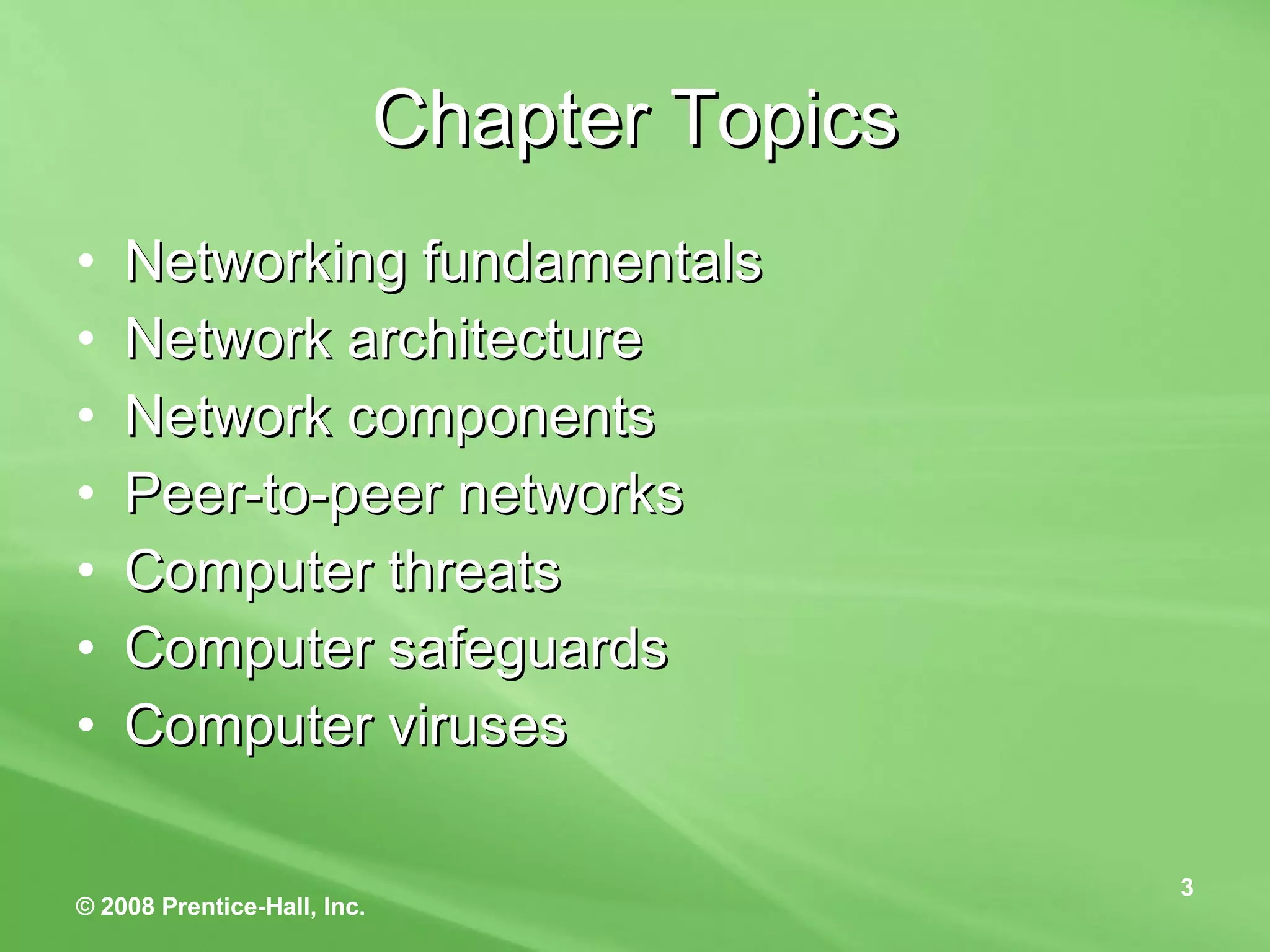 Chapter Topics Networking fundamentals Network architecture Network components Peer-to-peer networks Computer threats Computer safeguards Computer viruses 