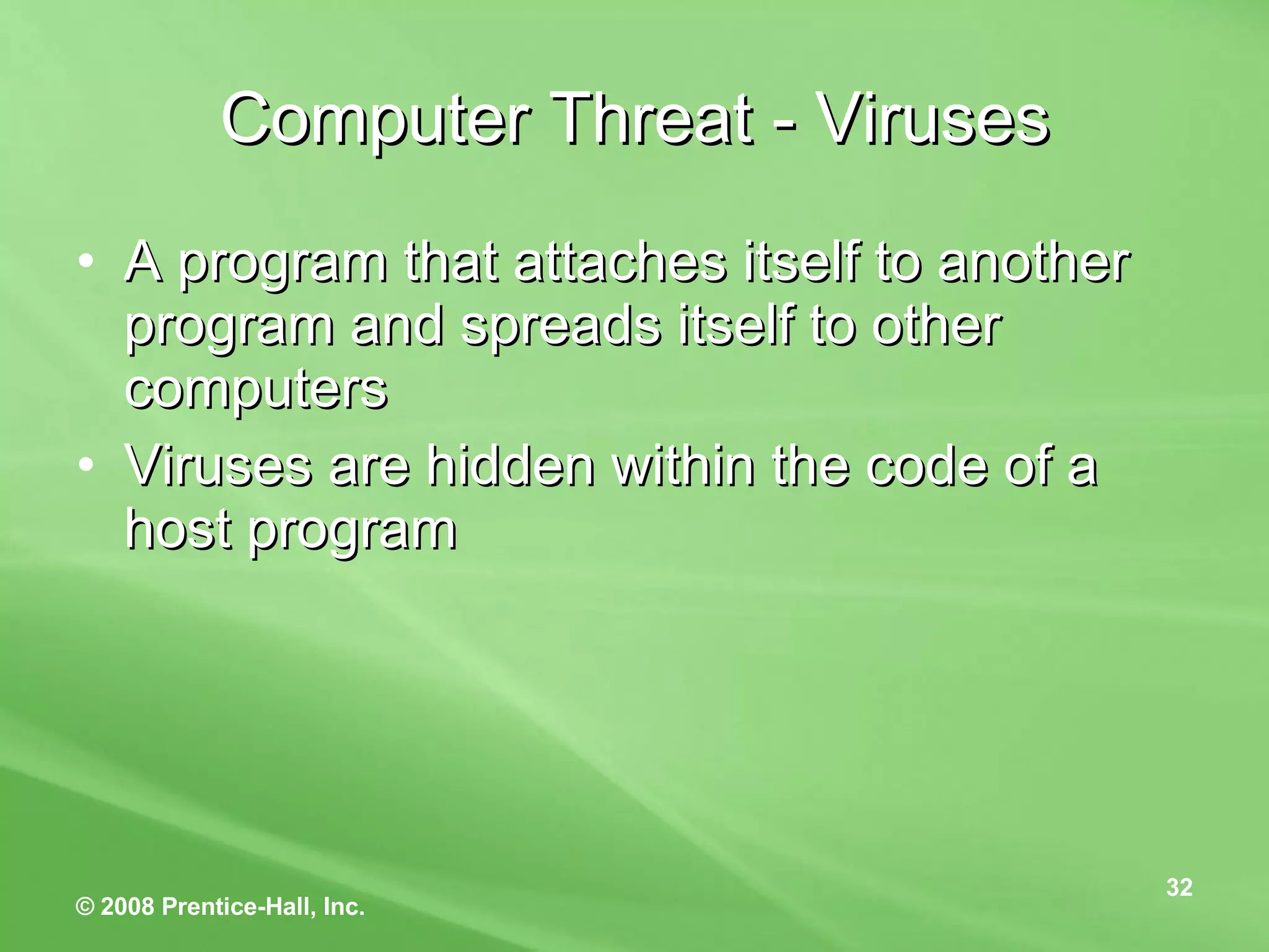 Computer Threat - Viruses A program that attaches itself to another program and spreads itself to other computers Viruses are hidden within the code of a host program 