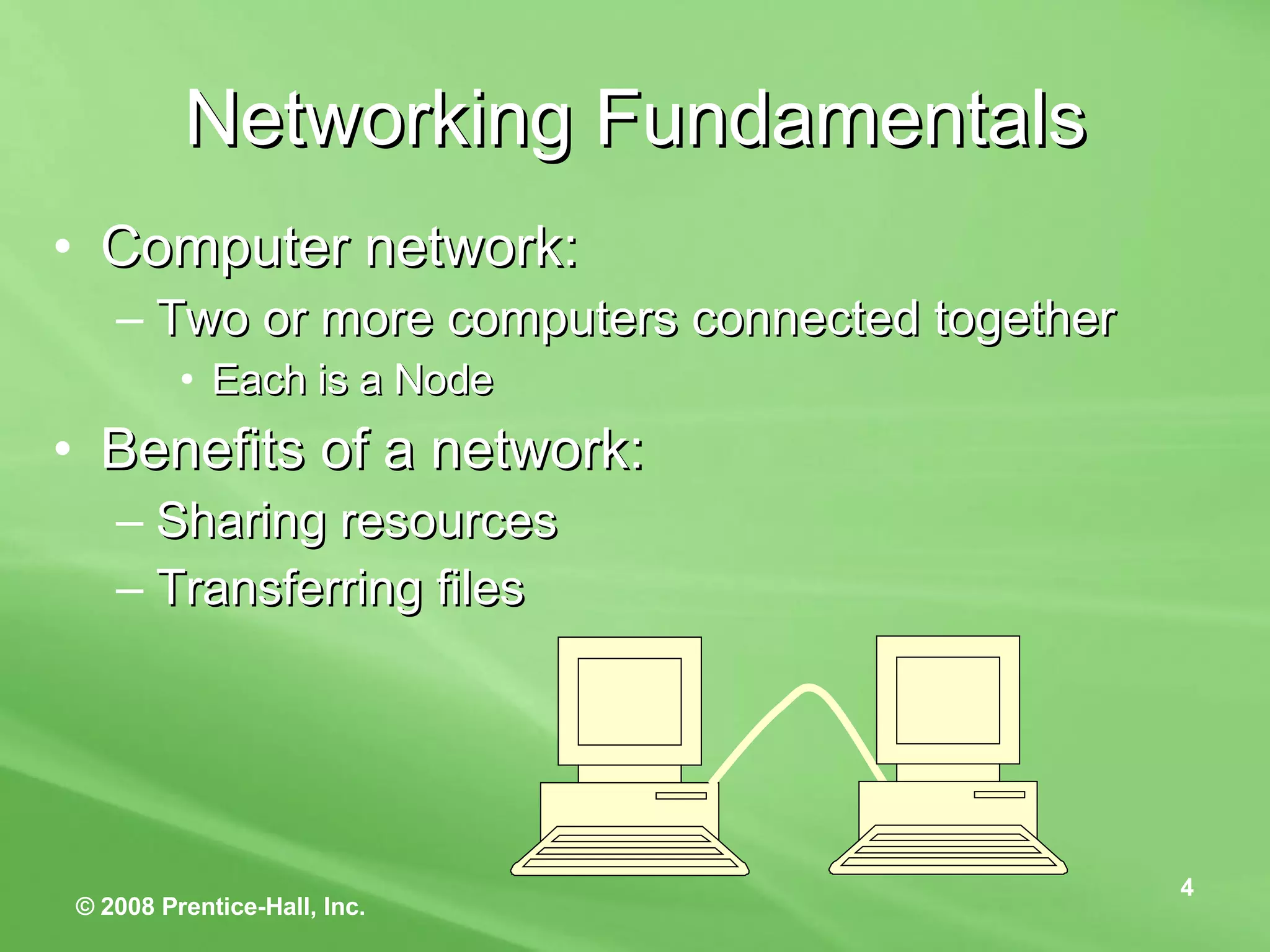 Networking Fundamentals Computer network: Two or more computers connected together Each is a Node  Benefits of a network: Sharing resources Transferring files 