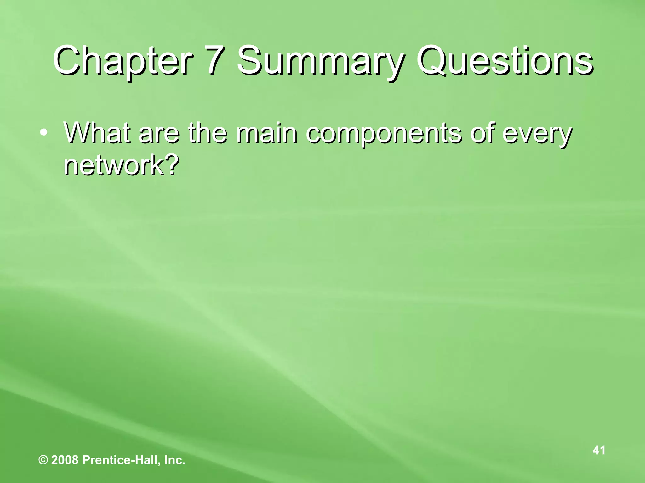 Chapter 7 Summary Questions What are the main components of every network? 