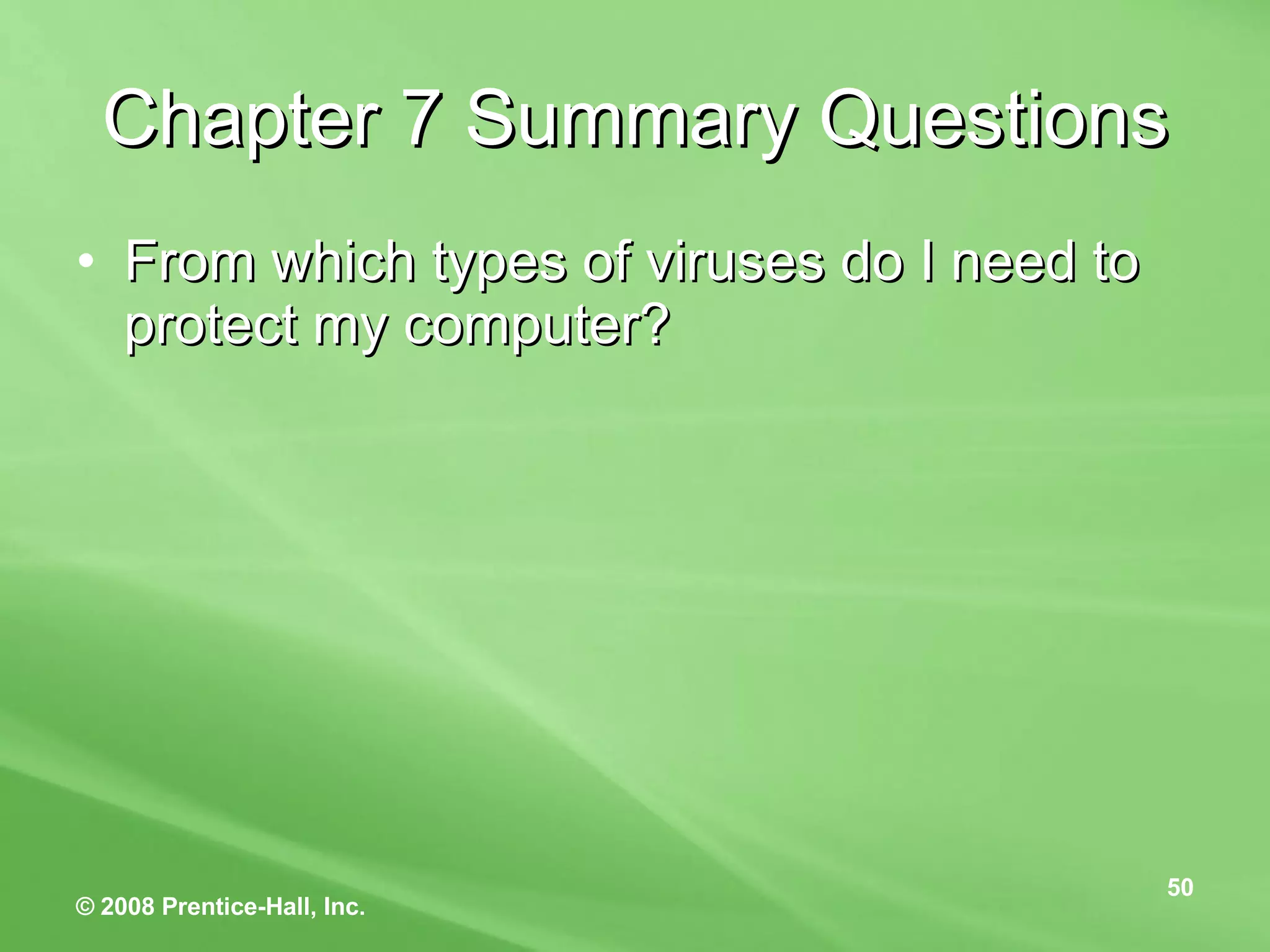 Chapter 7 Summary Questions From which types of viruses do I need to protect my computer? 