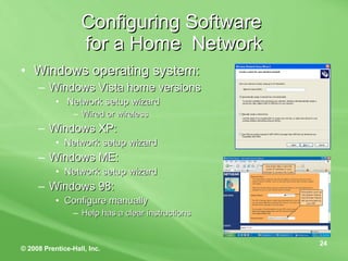 Configuring Software  for a Home  Network Windows operating system: Windows Vista home versions Network setup wizard Wired or wireless Windows XP: Network setup wizard Windows ME: Network setup wizard Windows 98: Configure manually Help has a clear instructions 