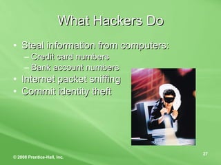 What Hackers Do Steal information from computers: Credit card numbers Bank account numbers Internet packet sniffing Commit identity theft 