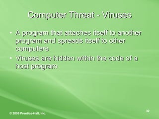 Computer Threat - Viruses A program that attaches itself to another program and spreads itself to other computers Viruses are hidden within the code of a host program 