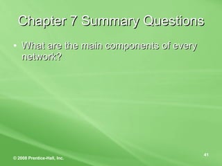 Chapter 7 Summary Questions What are the main components of every network? 