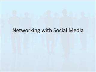Networking	
  with	
  Social	
  Media
 