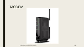MODEM
Networking and Telecommunication 48
 