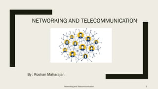 NETWORKING AND TELECOMMUNICATION
By : Roshan Maharajan
Networking and Telecommunication 1
 