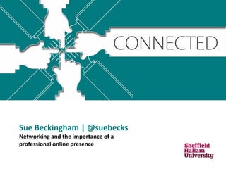 Sue Beckingham | @suebecks
Networking and the importance of a
professional online presence
 