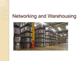 Networking and Warehousing 
 