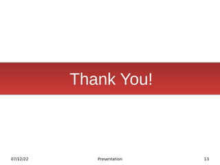 07/12/22 Presentation 13
Thank You!
 