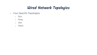 Wired Network Topologies
• Four Specific Topologies:
o Bus
o Ring
o Star
o Mesh
 