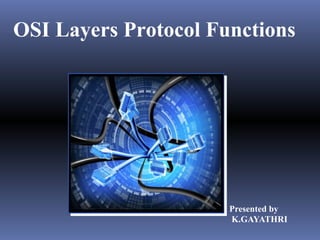 OSI Layers Protocol Functions

Presented by
K.GAYATHRI

 