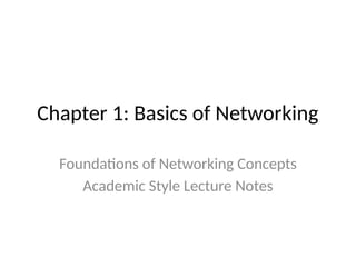 Chapter 1: Basics of Networking
Foundations of Networking Concepts
Academic Style Lecture Notes
 
