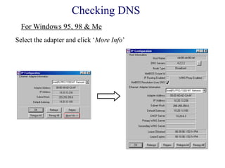 Select the adapter and click ‗More Info‘
Checking DNS
For Windows 95, 98 & Me
 