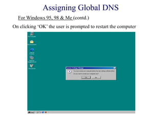 On clicking ‗OK‘ the user is prompted to restart the computer
Assigning Global DNS
For Windows 95, 98 & Me (contd.)
 