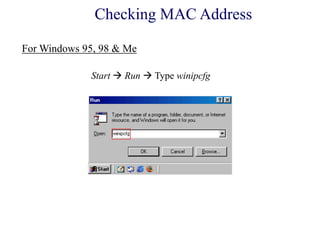 Start  Run  Type winipcfg
For Windows 95, 98 & Me
Checking MAC Address
 