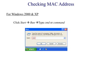 Click Start  Run Type cmd or command
For Windows 2000 & XP
Checking MAC Address
 
