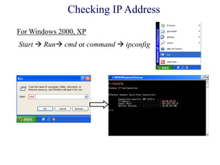 Start  Run cmd or command  ipconfig
For Windows 2000, XP
Checking IP Address
 