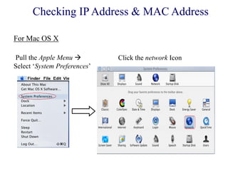 Pull the Apple Menu 
Select ‗System Preferences‘
Click the network Icon
For Mac OS X
Checking IP Address & MAC Address
 