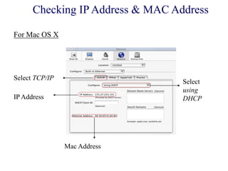 Select TCP/IP
Select
using
DHCPIP Address
Mac Address
For Mac OS X
Checking IP Address & MAC Address
 
