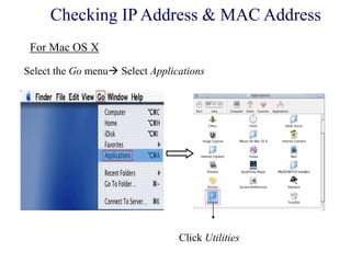 Select the Go menu Select Applications
Click Utilities
For Mac OS X
Checking IP Address & MAC Address
 