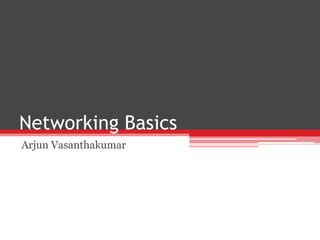 Networking Basics
Arjun Vasanthakumar
 