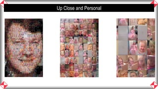 Up Close and Personal




                        3
 