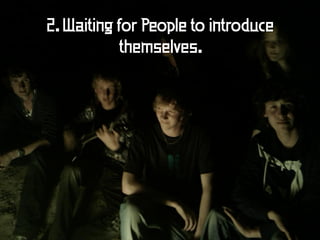 2. Waiting for People to introduce
           themselves.
 
