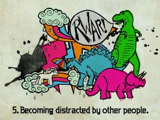 5. Becoming distracted by other people.
 