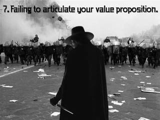 7. Failing to articulate your value proposition.
 