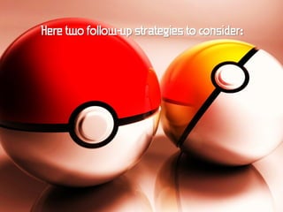 Here two follow-up strategies to consider:
 