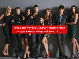 Networking effectively can have a dramatic impact
   on your sales providing it is done correctly.
 