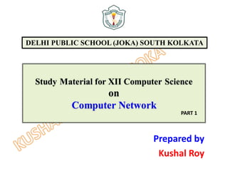 Prepared by
Kushal Roy
DELHI PUBLIC SCHOOL (JOKA) SOUTH KOLKATA
PART 1
 