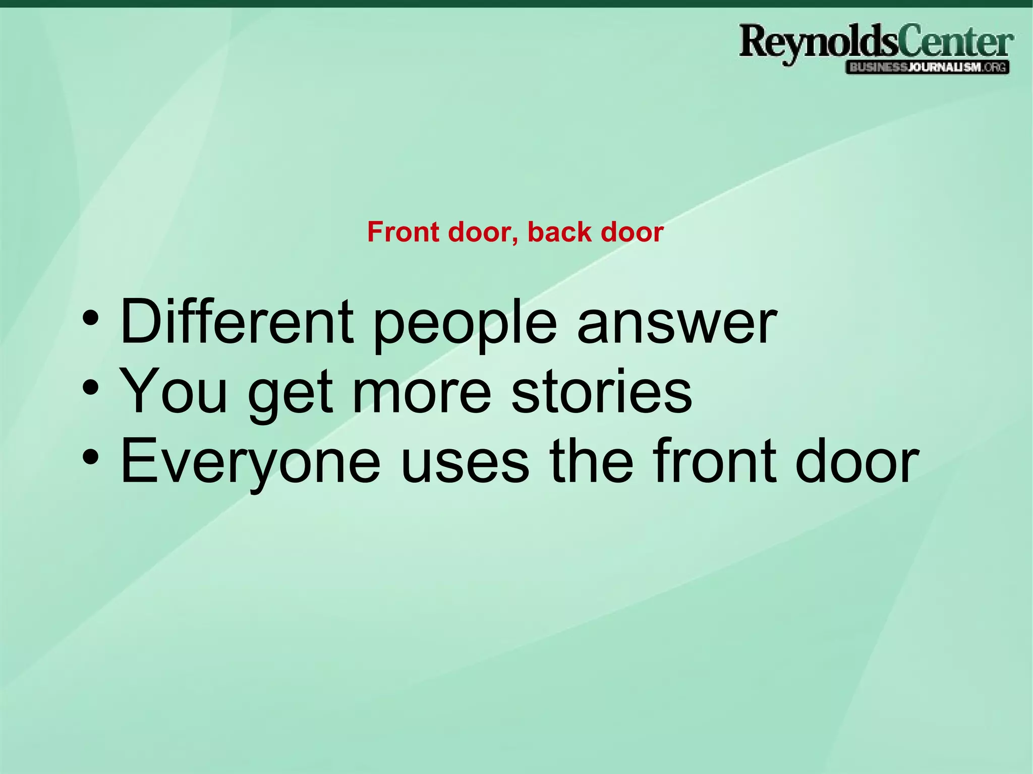 Different people answer You get more stories Everyone uses the front door  Front door, back door 