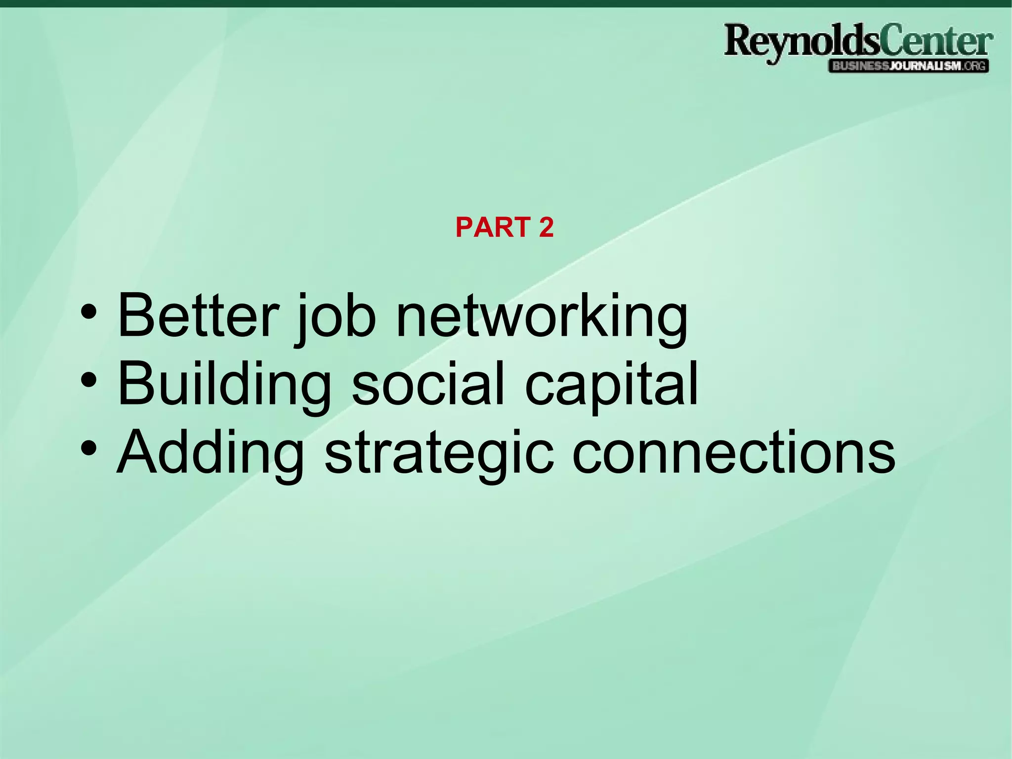 Better job networking Building social capital Adding strategic connections PART 2 