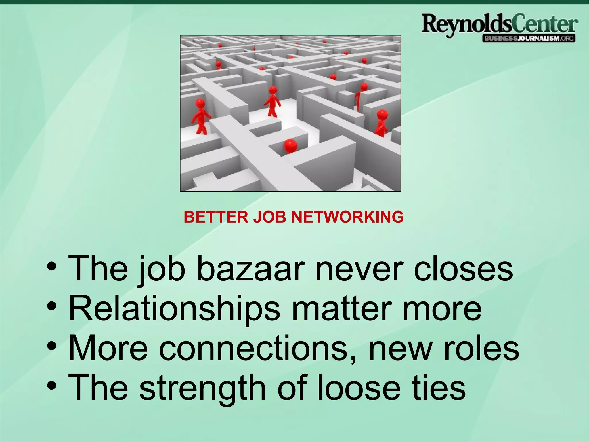 The job bazaar never closes Relationships matter more More connections, new roles The strength of loose ties BETTER JOB NETWORKING 