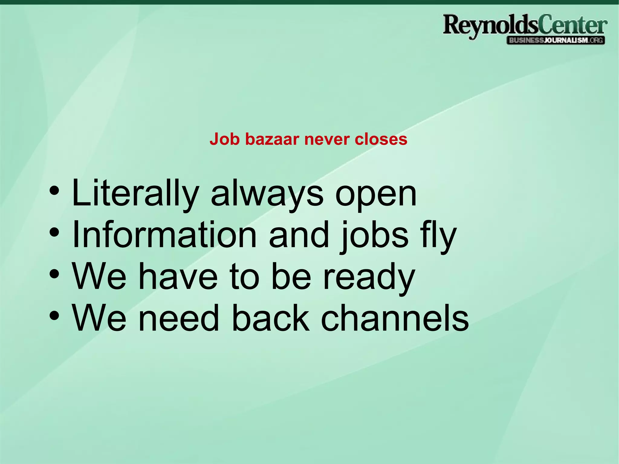 Literally always open Information and jobs fly We have to be ready We need back channels Job bazaar never closes 