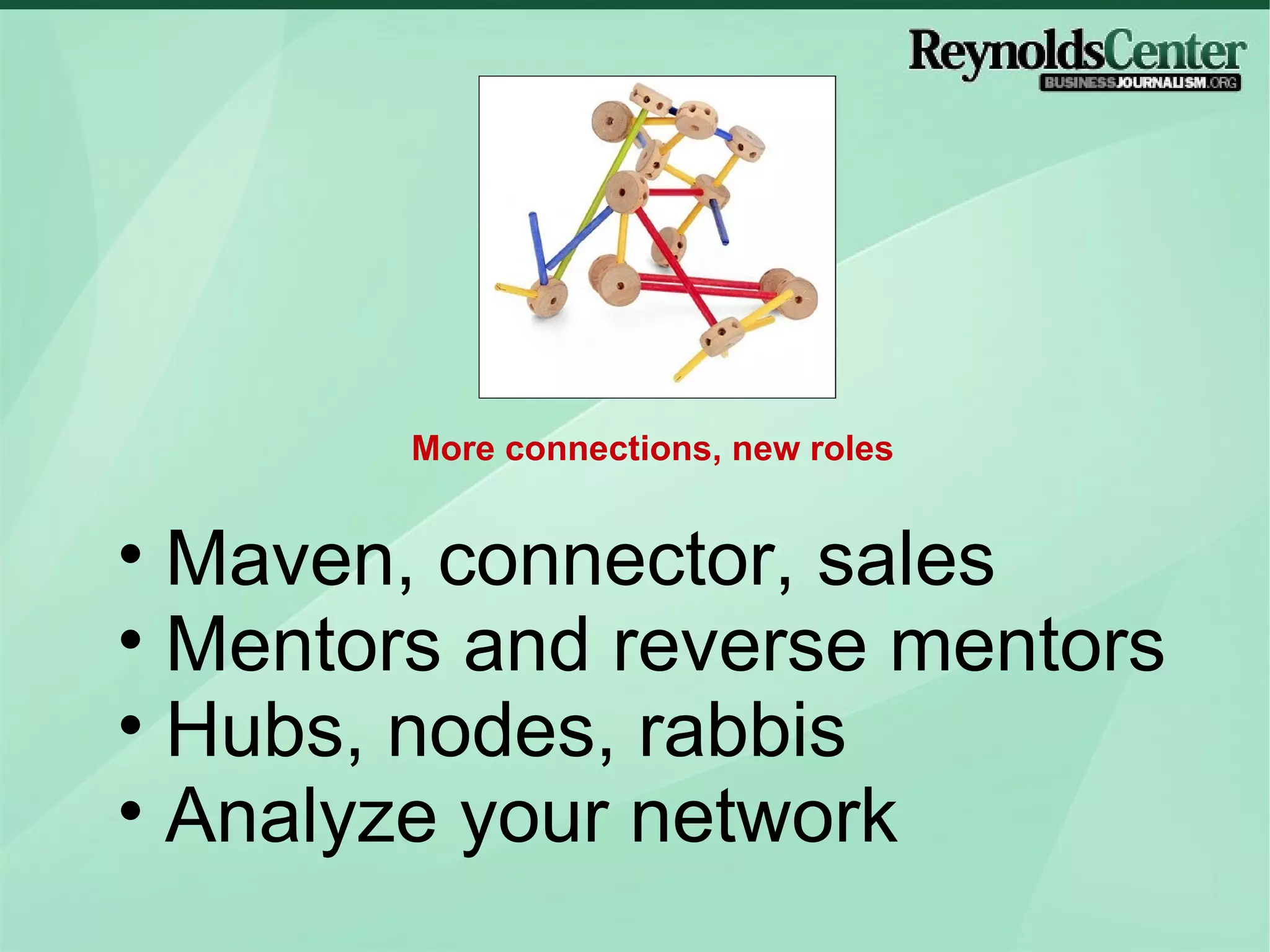 Maven, connector, sales Mentors and reverse mentors Hubs, nodes, rabbis Analyze your network More connections, new roles 