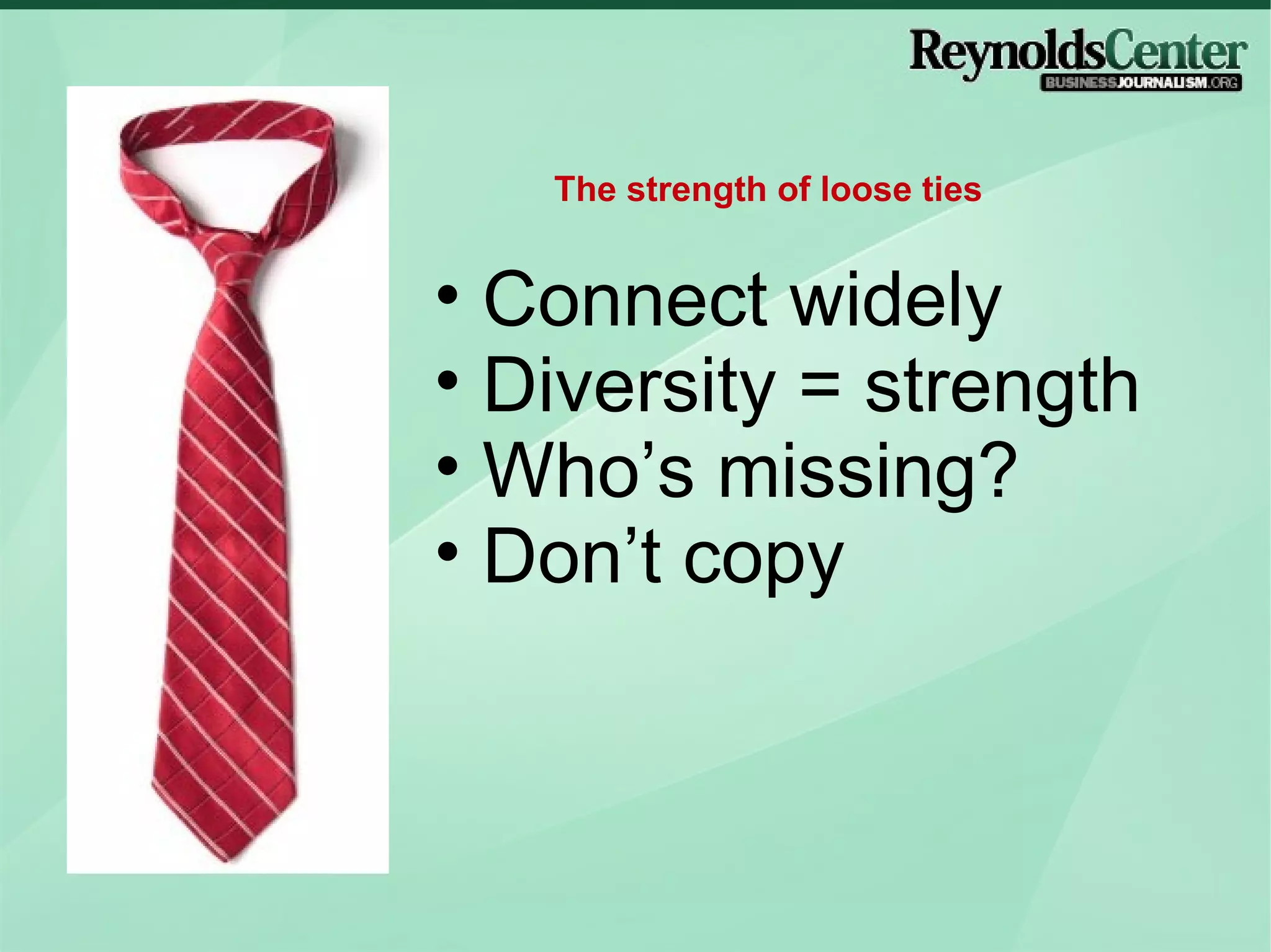 Connect widely Diversity = strength Who’s missing? Don’t copy  The strength of loose ties 