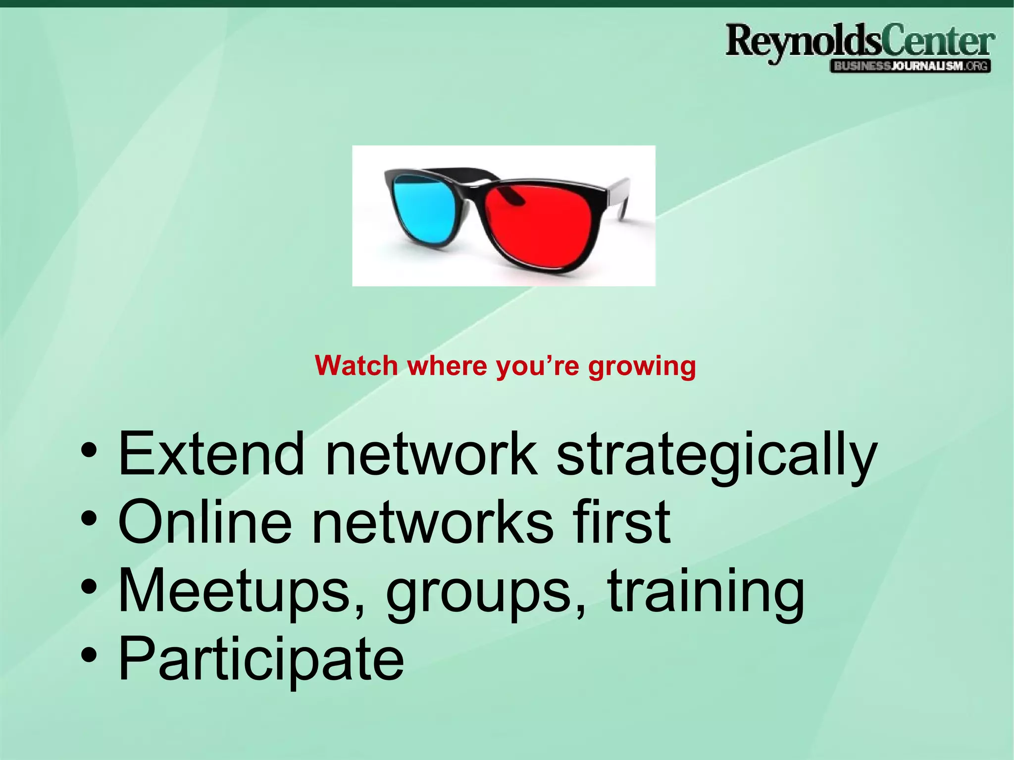 Extend network strategically Online networks first Meetups, groups, training Participate Watch where you’re growing 