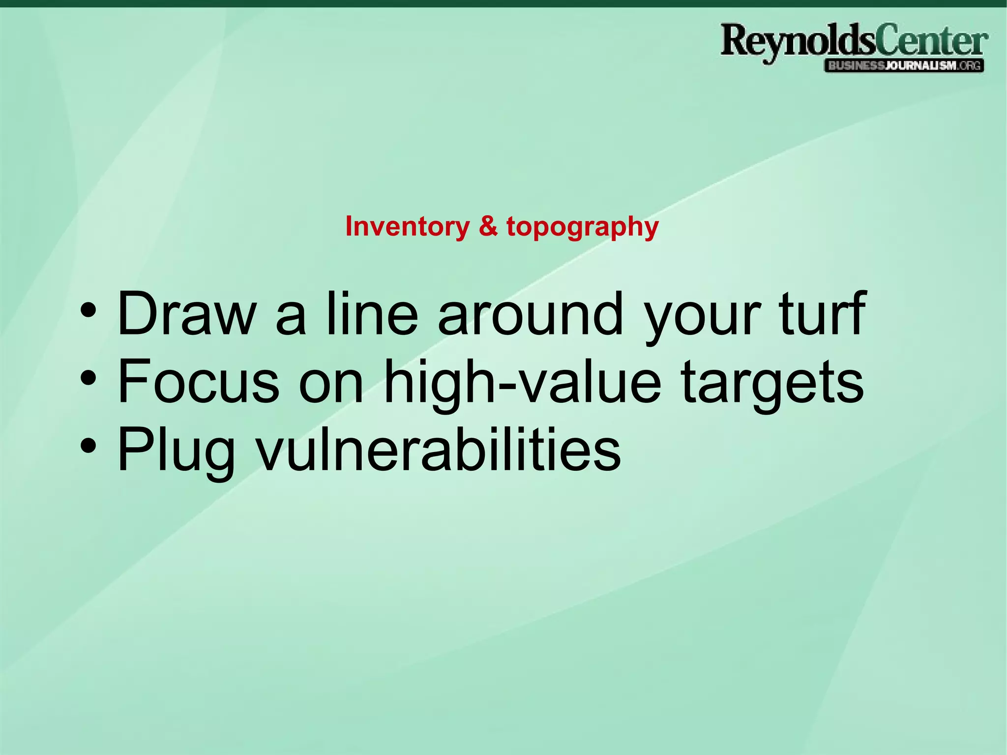 Draw a line around your turf Focus on high-value targets Plug vulnerabilities Inventory & topography 