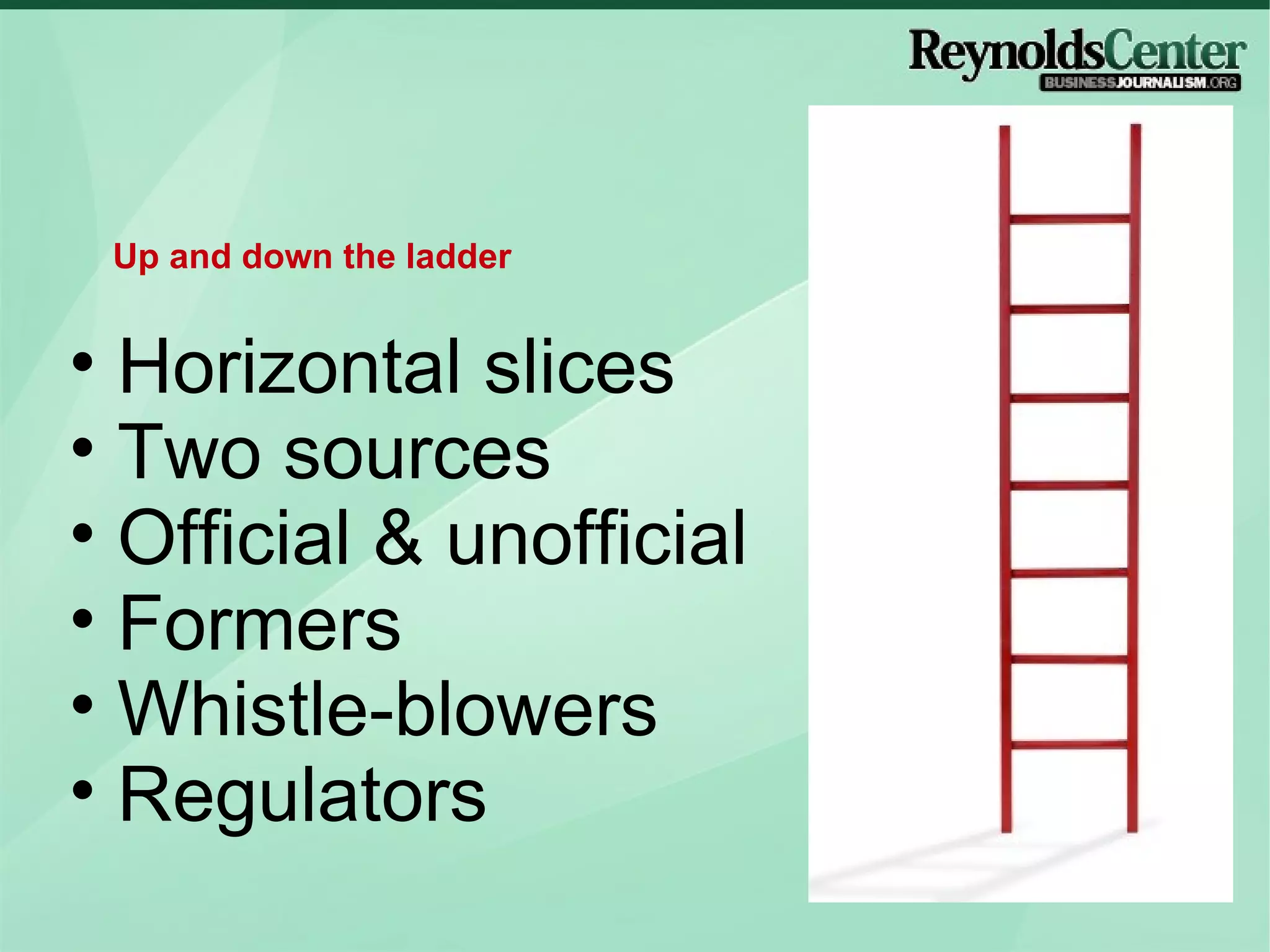 Horizontal slices Two sources Official & unofficial Formers Whistle-blowers Regulators Up and down the ladder 