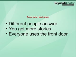 Different people answer You get more stories Everyone uses the front door  Front door, back door 