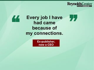 Every job I have had came because of my connections. Ex-publisher, now a CEO 