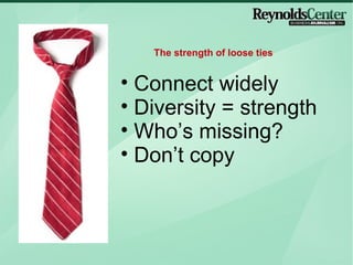 Connect widely Diversity = strength Whos missing? Dont copy  The strength of loose ties 