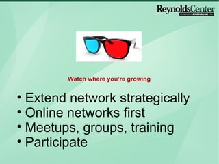 Extend network strategically Online networks first Meetups, groups, training Participate Watch where youre growing 